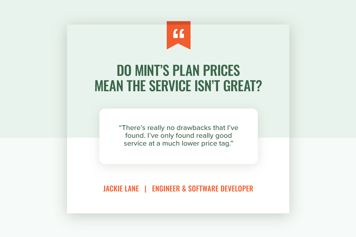 A quote from a real subscriber answering the question "Do Mint's plan prices mean the service isn't great?"