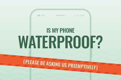 Is my phone waterproof? Please be asking us preemptively