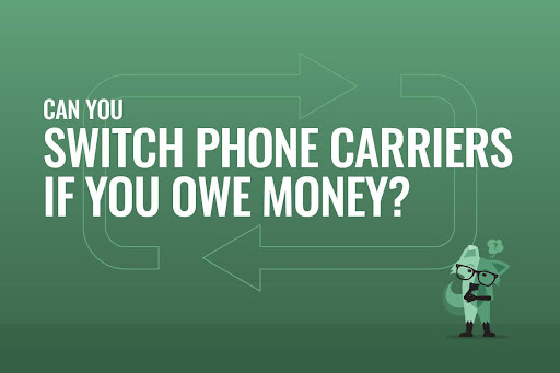 Can you switch phone carriers if you owe money?