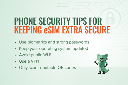 Phone security tips for keeping eSIM extra secure:
- Use biometrics and strong passwords
- Keep your operating system updated
- Avoid public Wi-Fi
- Use a VPN
- Only scan reputable QR codes