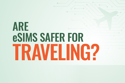 Are eSIMs safer for traveling?