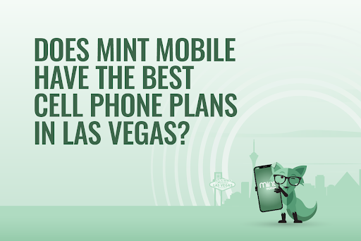 Does Mint Mobile have the best cell phone plans in Las Vegas? 

