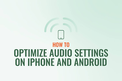 How to optimize audio settings on iPhone and Android