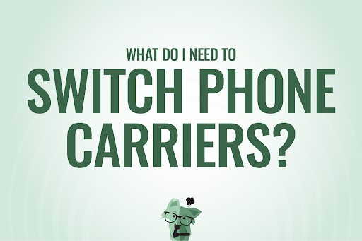 What do I need to switch phone carriers?